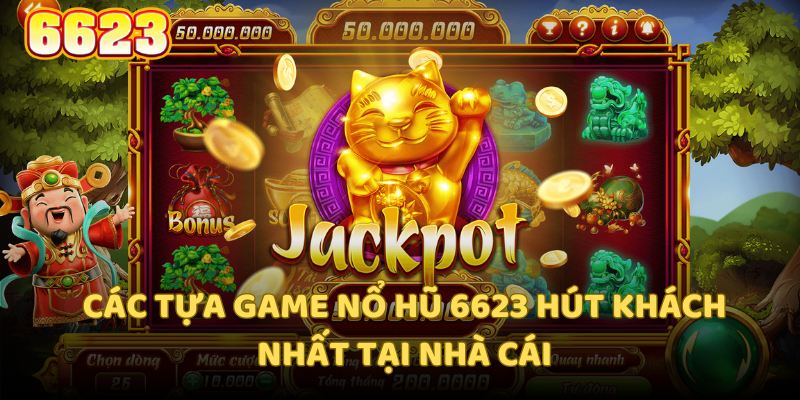 Các tựa game nổ hũ 6623 hút khách nhất tại nhà cái