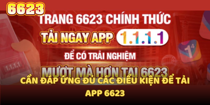 Cần đáp ứng đủ các điều kiện để tải app 6623