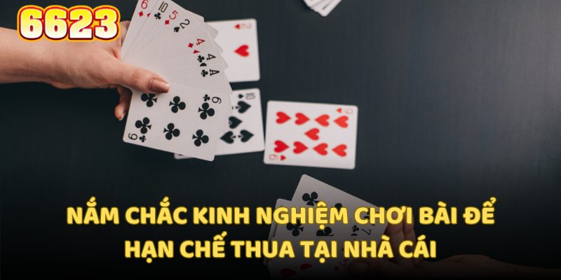 Nắm chắc kinh nghiệm chơi bài để hạn chế thua tại nhà cái