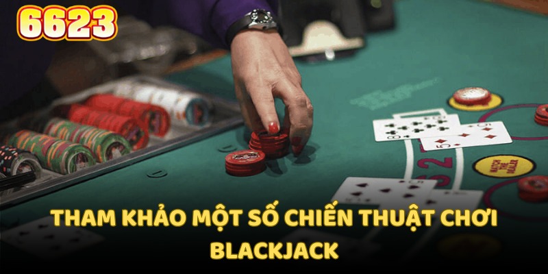 Một số chiến thuật áp dụng trong các cách chơi blackjack