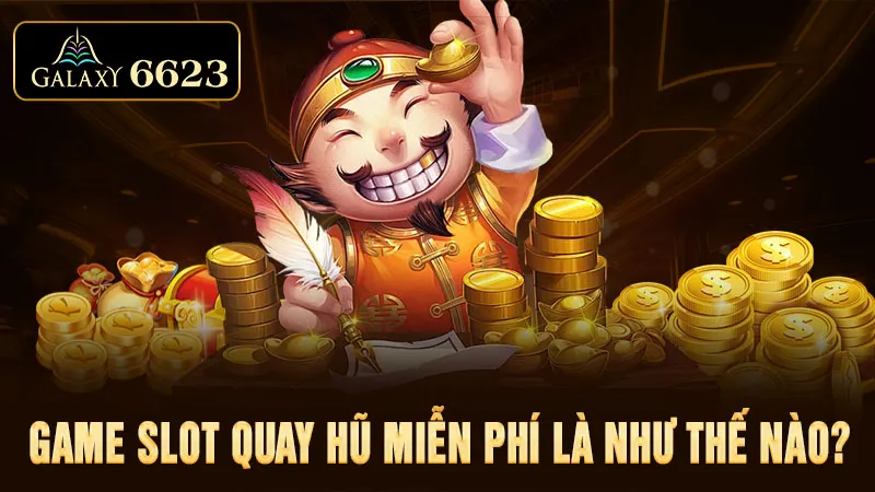 game-slot-quay-hu-mien-phi-la-nhu-the-nao-6623