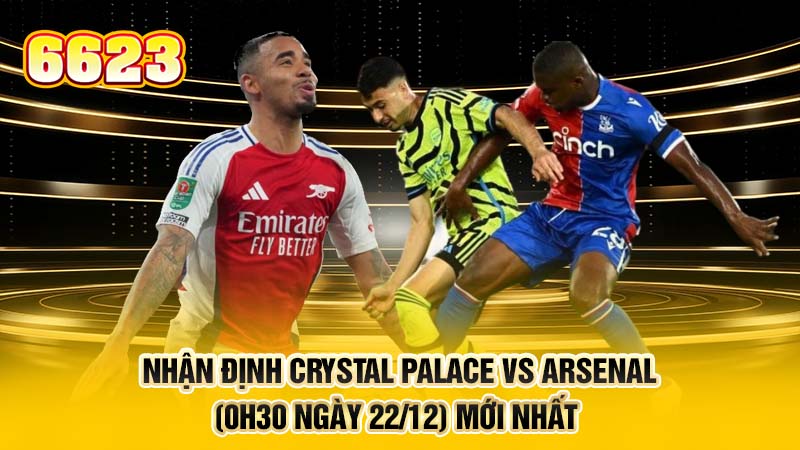 2-nhan-dinh-crystal-palace-vs-arsenal-0h30-ngay-22-12-moi-nhat-